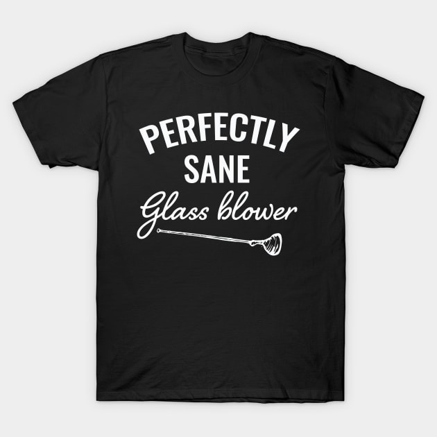 Perfectly sane glassblower / Glass Blowing / Glass Blowing present / Glassblowing Gift,Glass Blower Gift T-Shirt by Anodyle